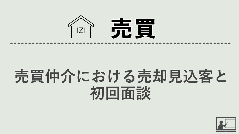 【売買仲介】売買仲介における売却見込客と初回面談