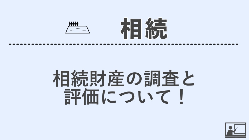 【相続】相続財産の調査と評価について！